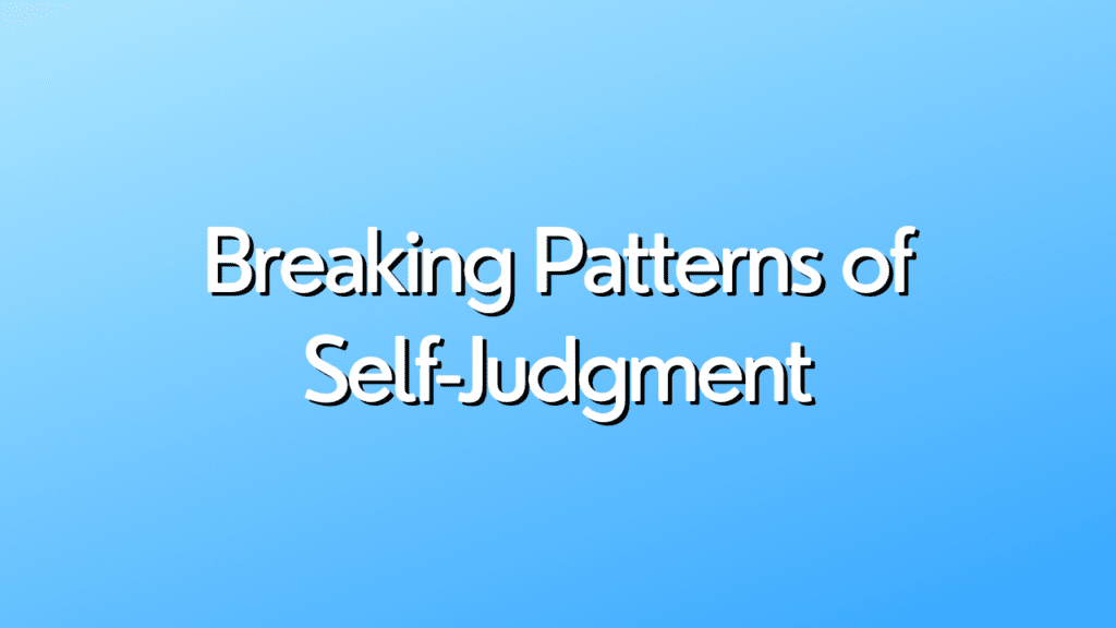 <i class="mpcs-icon mpcs-lock"></i> Breaking Patterns of Self-Judgment￼