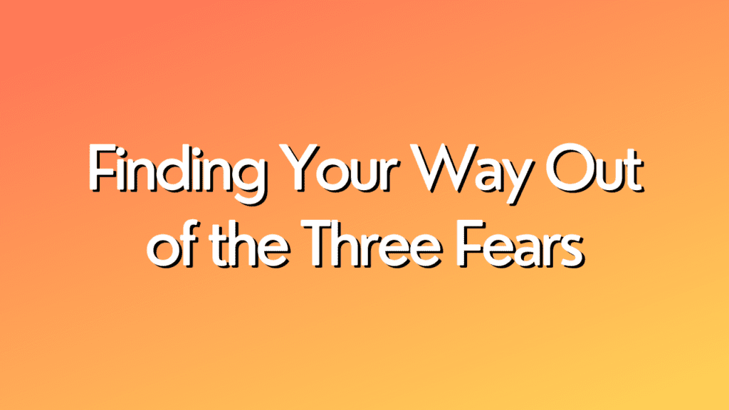 <i class="mpcs-icon mpcs-lock"></i> Finding Your Way Out of the Three Fears
