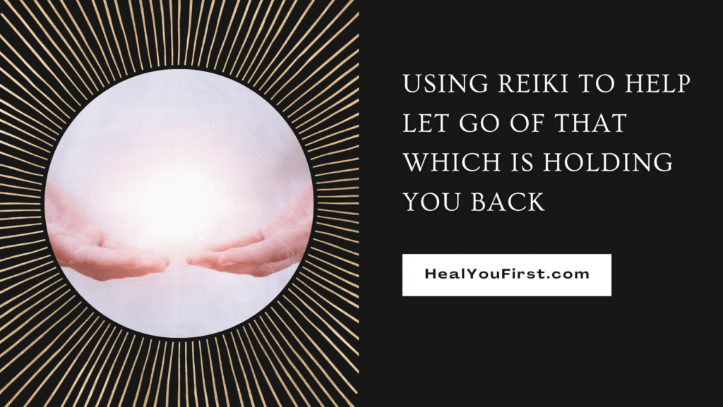 Using Reiki to Help Let Go of That Which Is Holding You Back