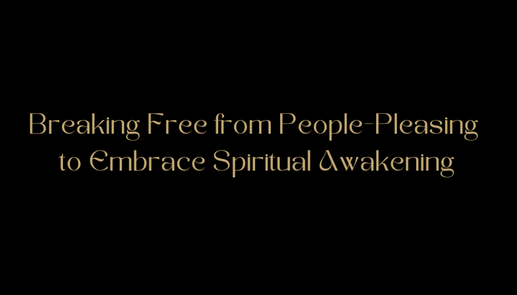 Breaking Free from People-Pleasing to Embrace Spiritual Awakening