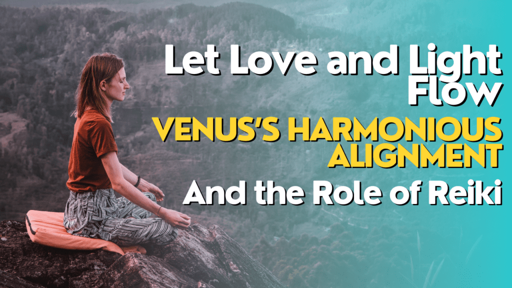 Let Love and Light Flow: Venus’ Harmonious Alignment and the Role of Reiki